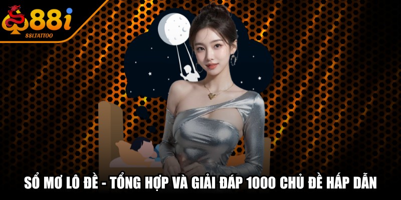 Sổ Mơ Lô Đề - Tổng Hợp Và Giải Đáp 1000 Chủ Đề Hấp Dẫn